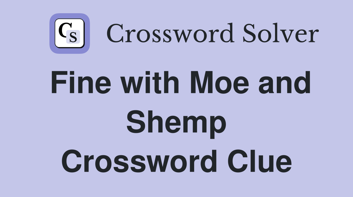 Fine with Moe and Shemp Crossword Clue