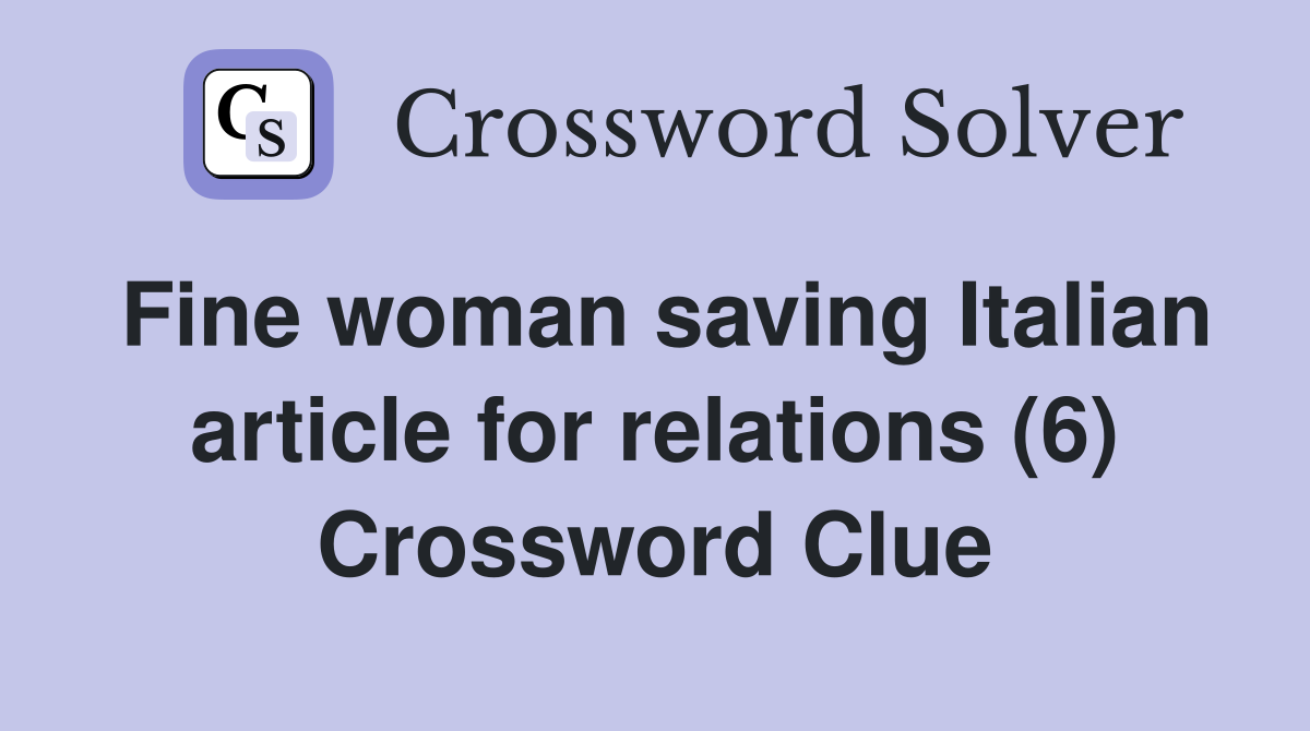 Fine woman saving Italian article for relations (6) Crossword Clue