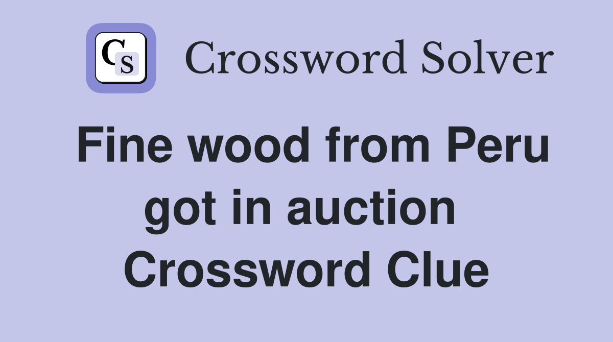 Fine wood from Peru got in auction  Crossword Clue