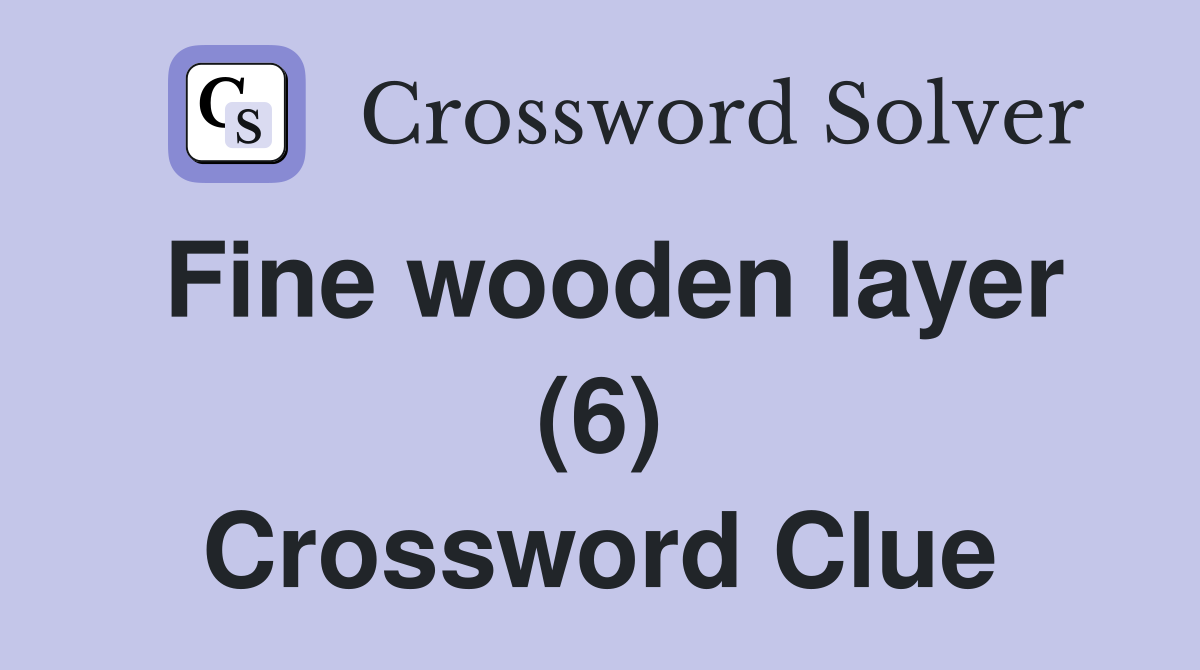 Fine wooden layer (6) Crossword Clue