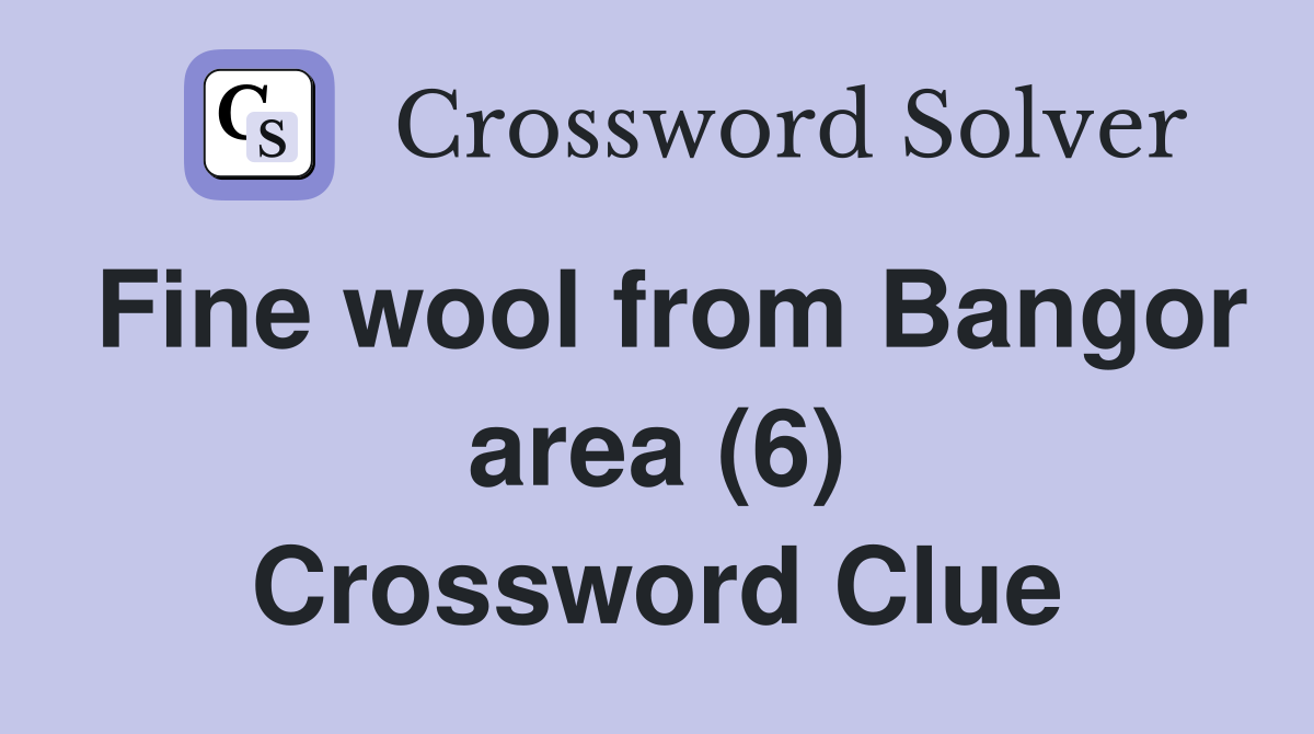 Fine wool from Bangor area (6) Crossword Clue