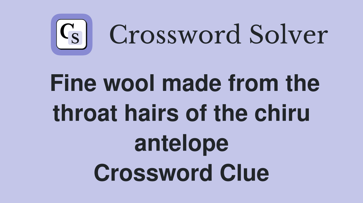 Fine wool made from the throat hairs of the chiru antelope Crossword Clue