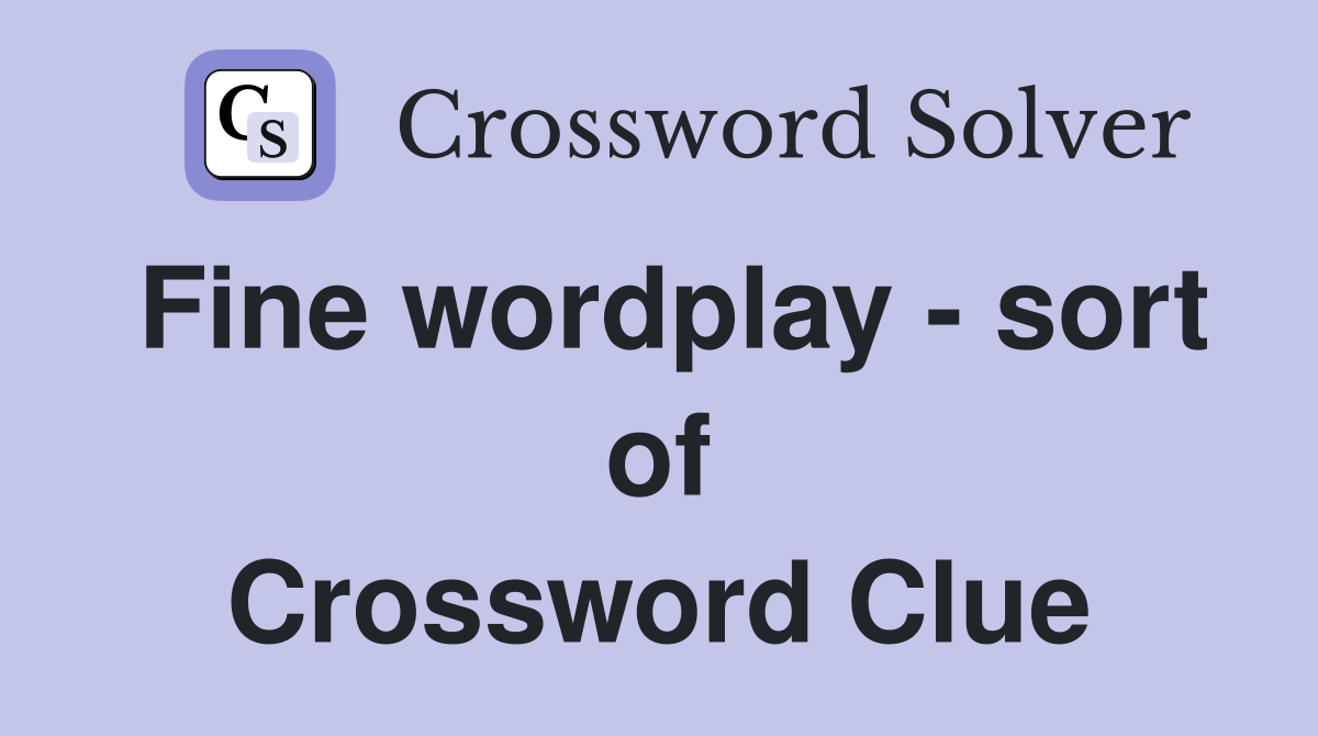 Fine wordplay - sort of Crossword Clue
