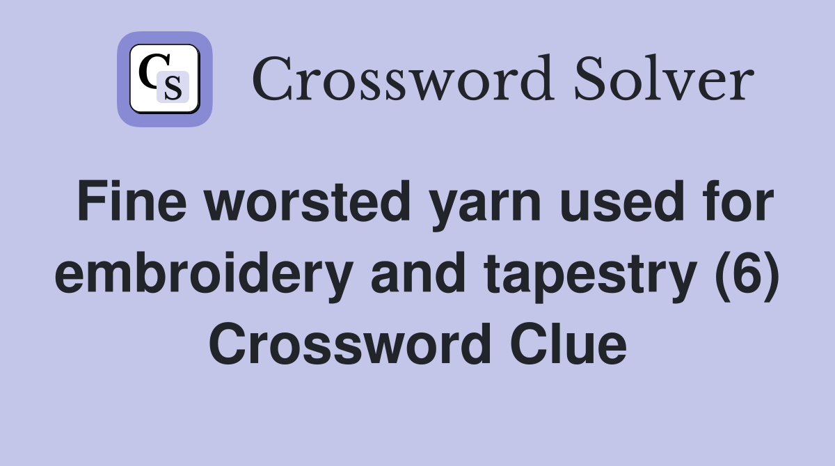 Fine worsted yarn used for embroidery and tapestry (6) Crossword Clue