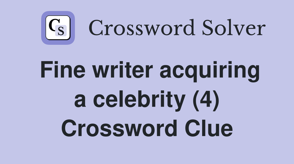 Fine writer acquiring a celebrity (4) Crossword Clue