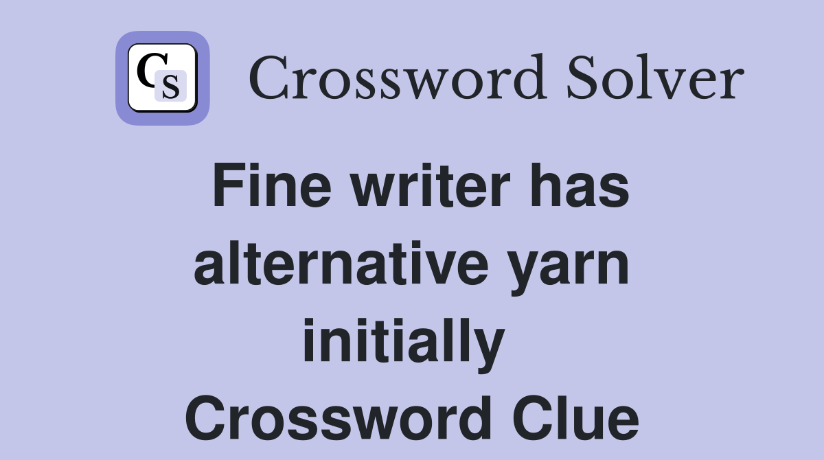 Fine writer has alternative yarn initially  Crossword Clue