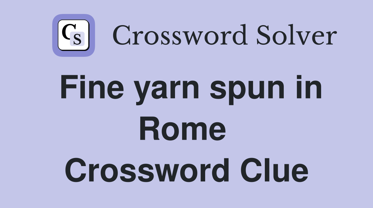 Fine yarn spun in Rome  Crossword Clue