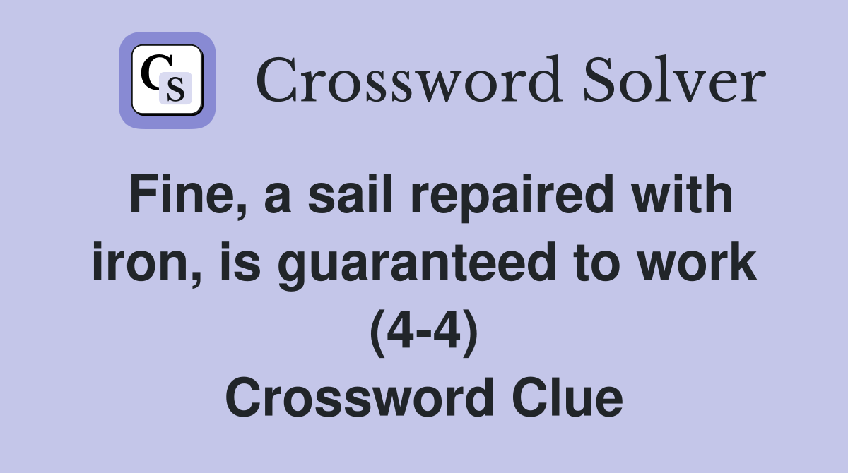 Fine, a sail repaired with iron, is guaranteed to work (4-4) Crossword Clue