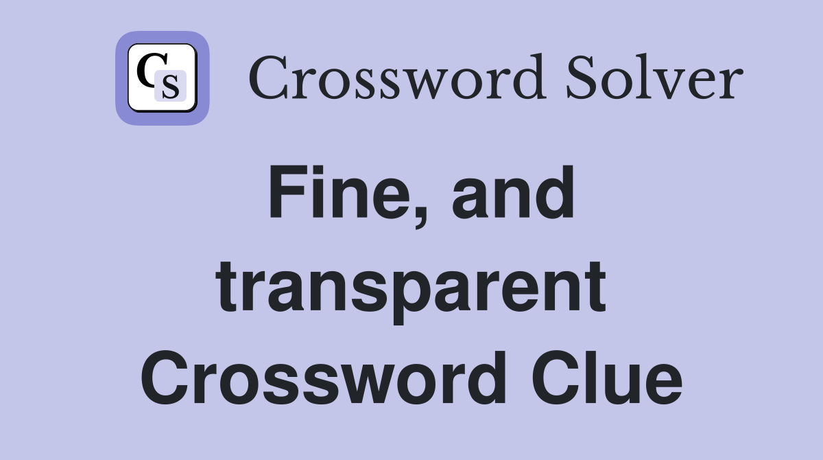 Fine, and transparent Crossword Clue