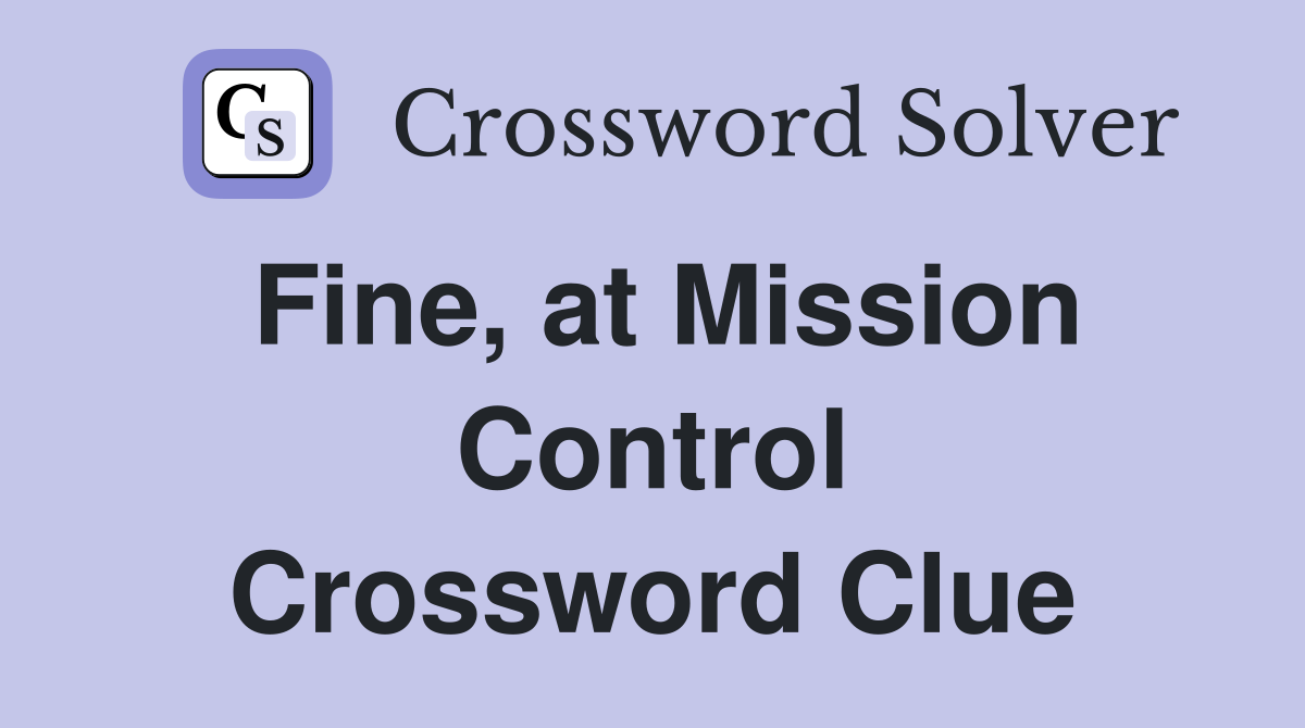 Fine, at Mission Control Crossword Clue