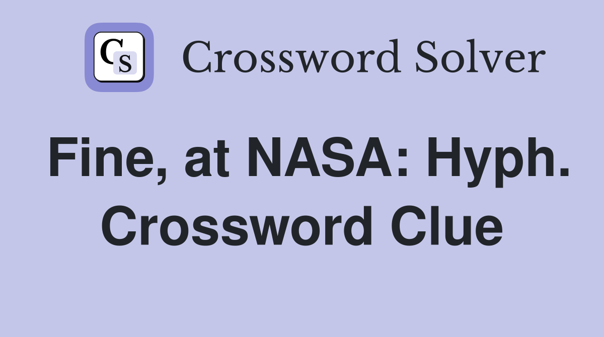 Fine, at NASA: Hyph. Crossword Clue