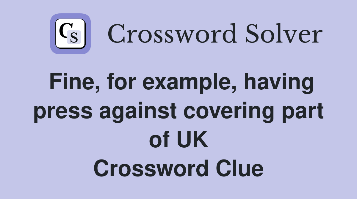 Fine, for example, having press against covering part of UK Crossword Clue