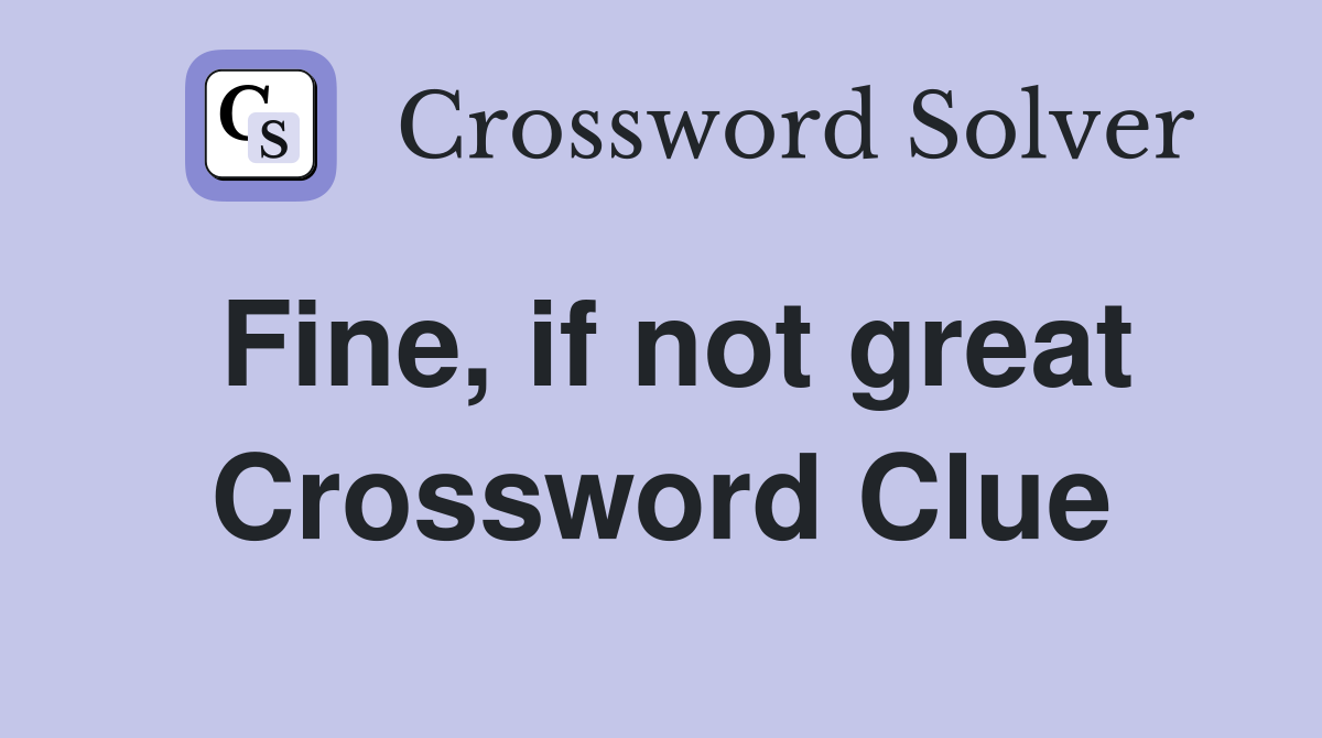 Fine, if not great Crossword Clue