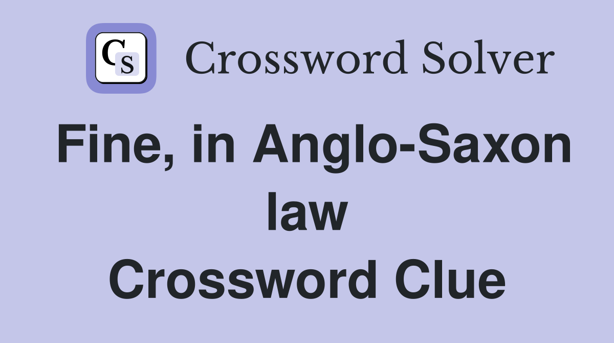 Fine, in Anglo-Saxon law Crossword Clue