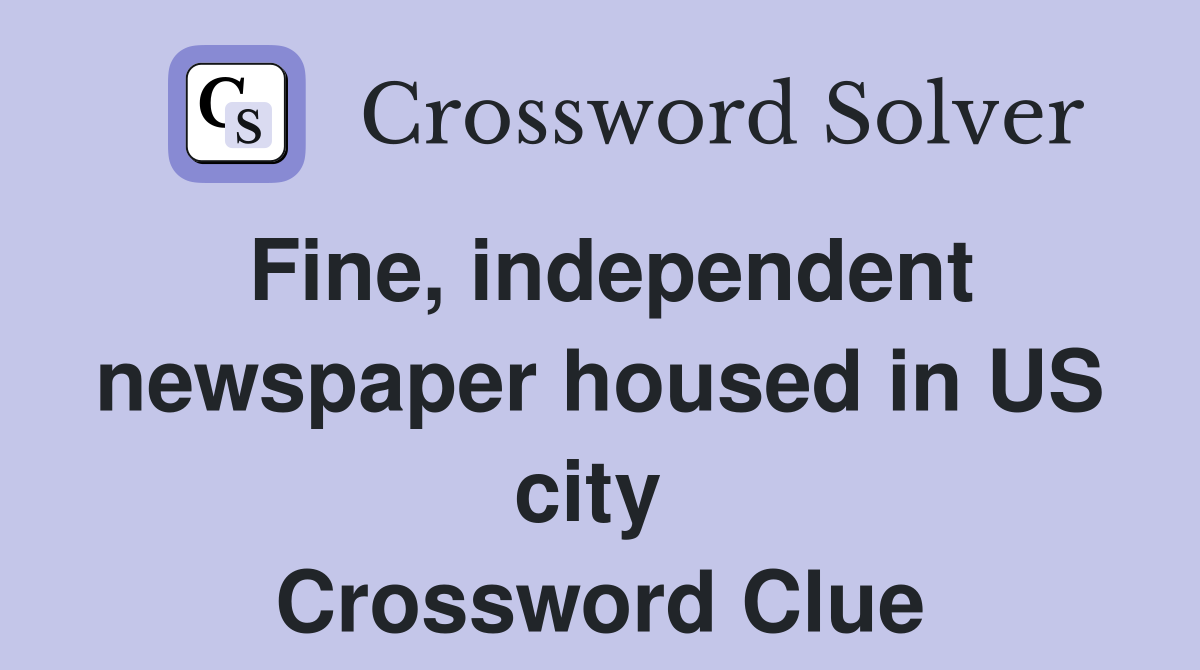Fine, independent newspaper housed in US city  Crossword Clue