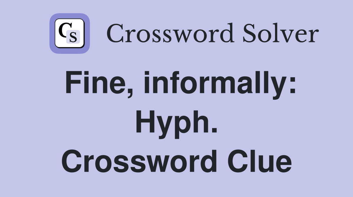 Fine, informally: Hyph. Crossword Clue
