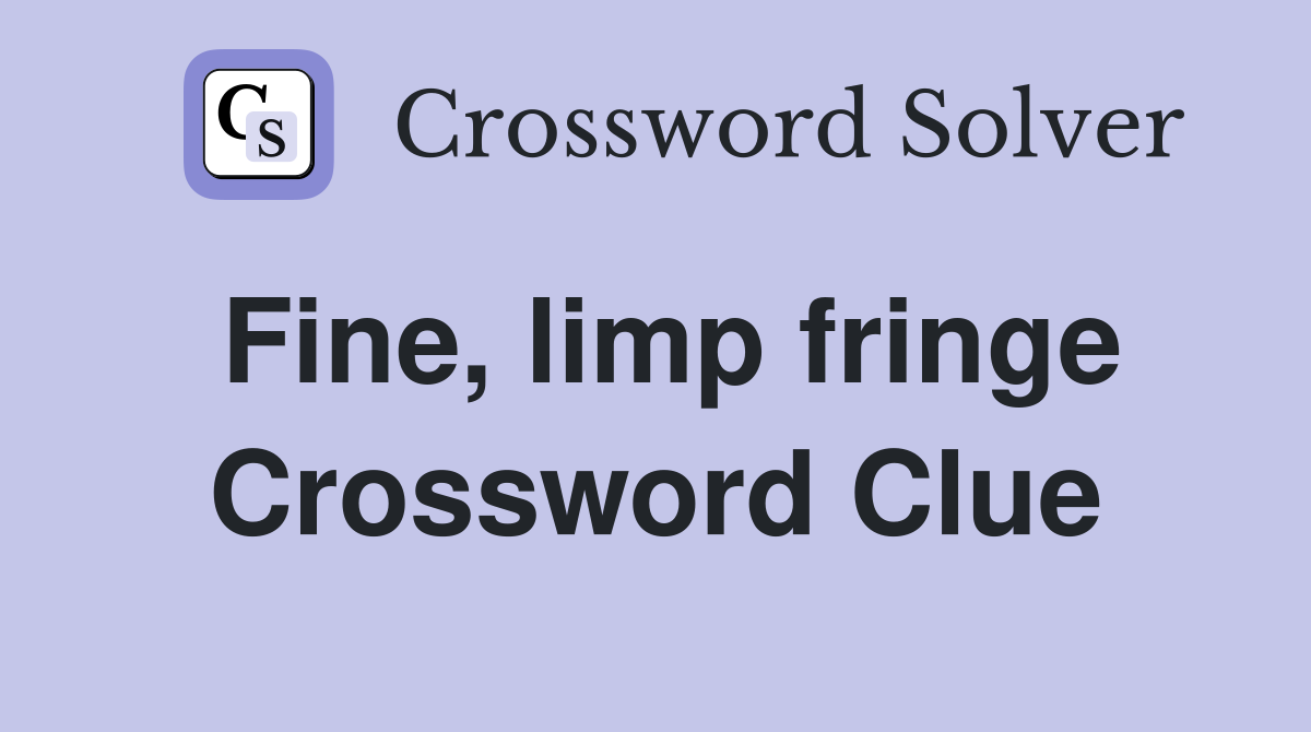Fine, limp fringe Crossword Clue