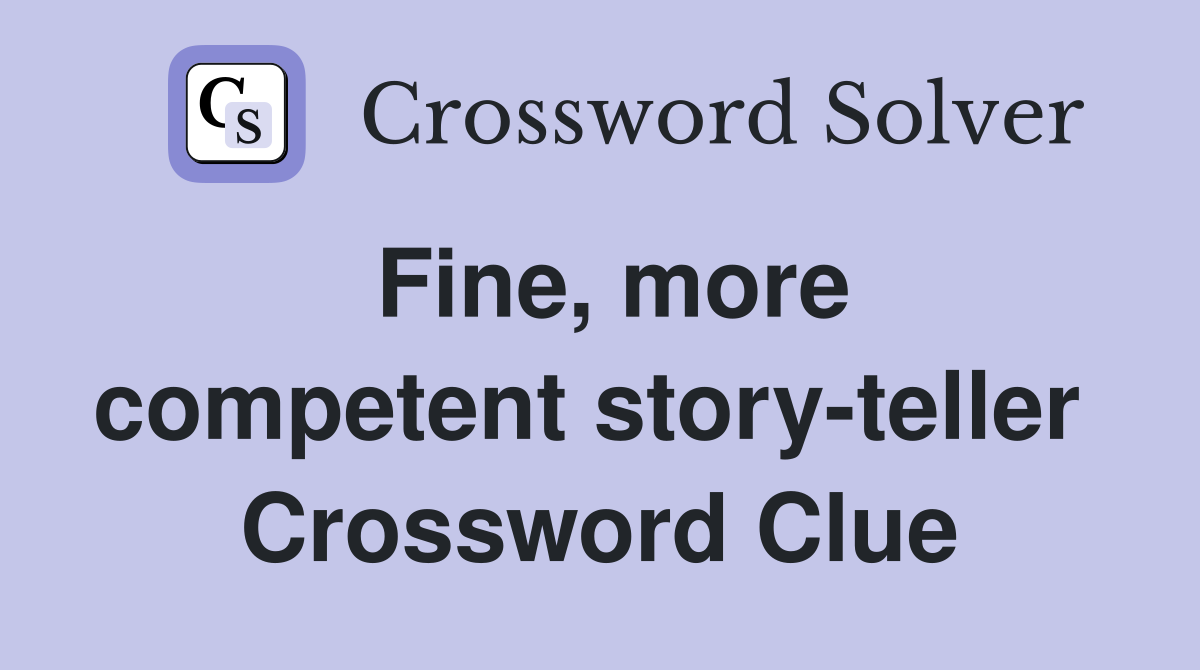 Fine, more competent story-teller  Crossword Clue