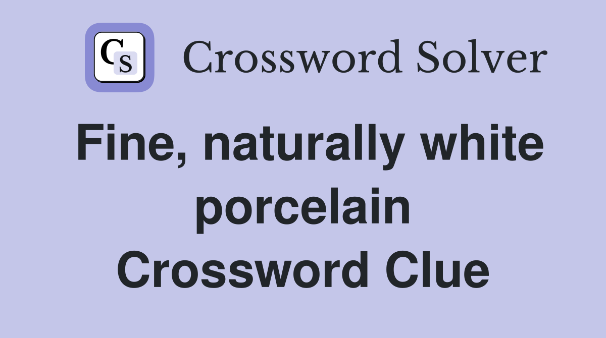 Fine, naturally white porcelain Crossword Clue