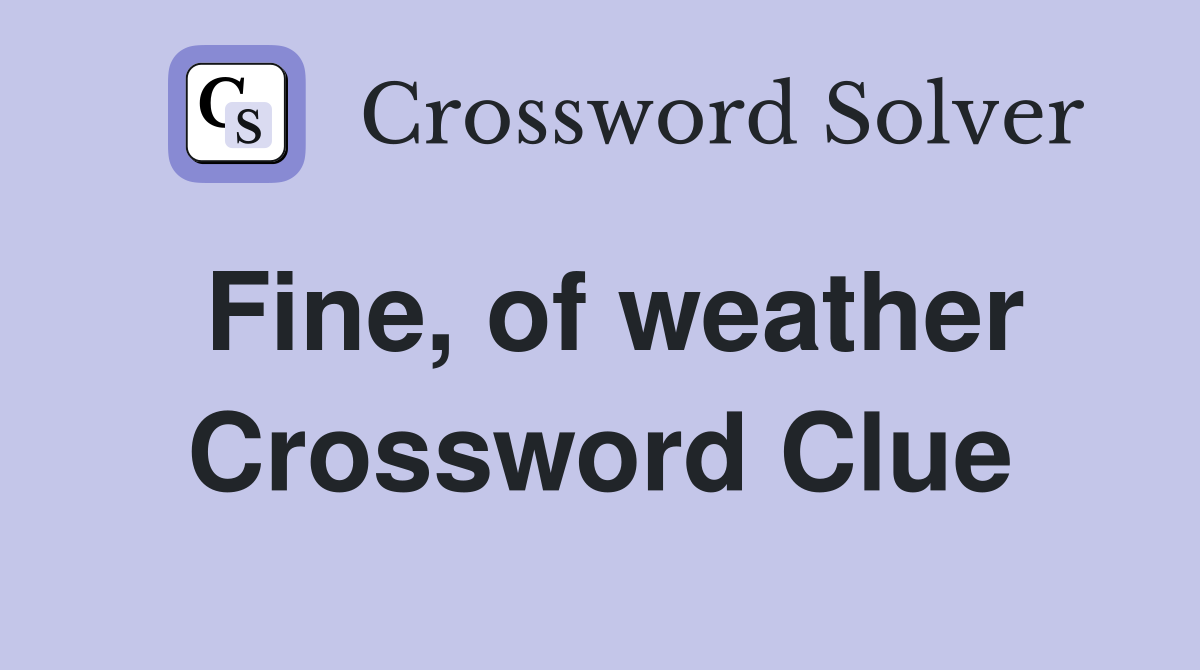 Fine, of weather Crossword Clue