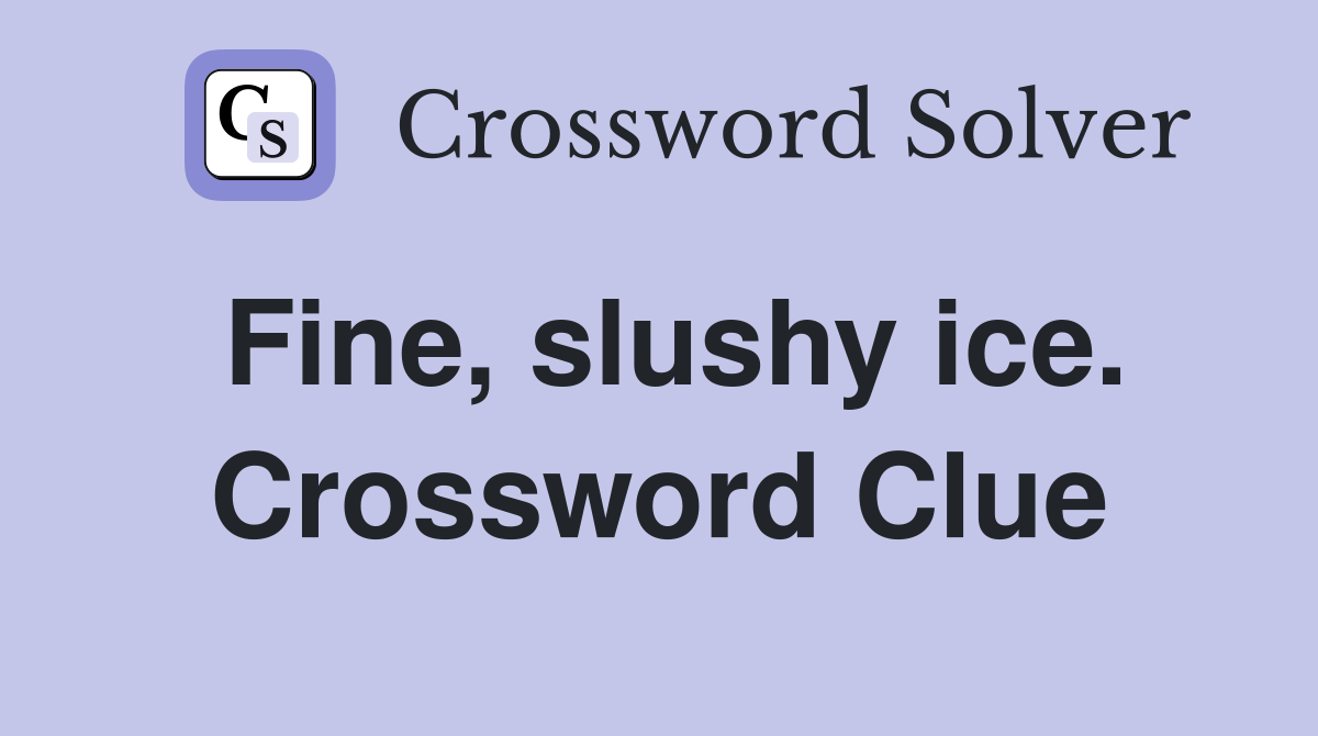Fine, slushy ice. Crossword Clue