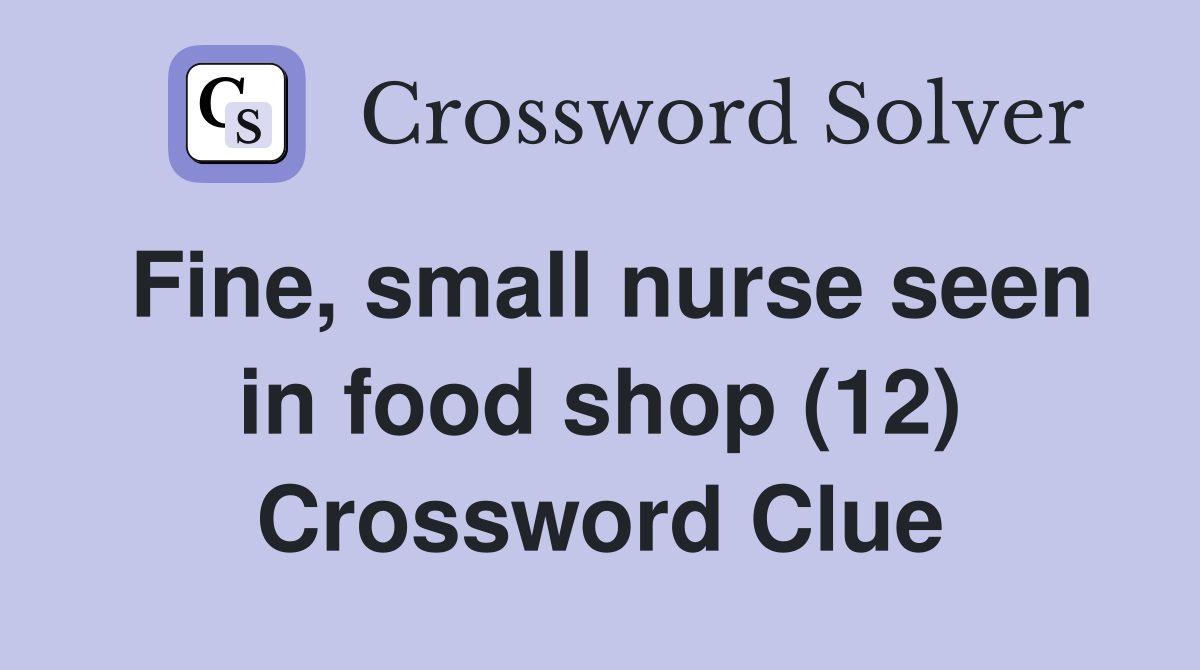 Fine, small nurse seen in food shop (12) Crossword Clue