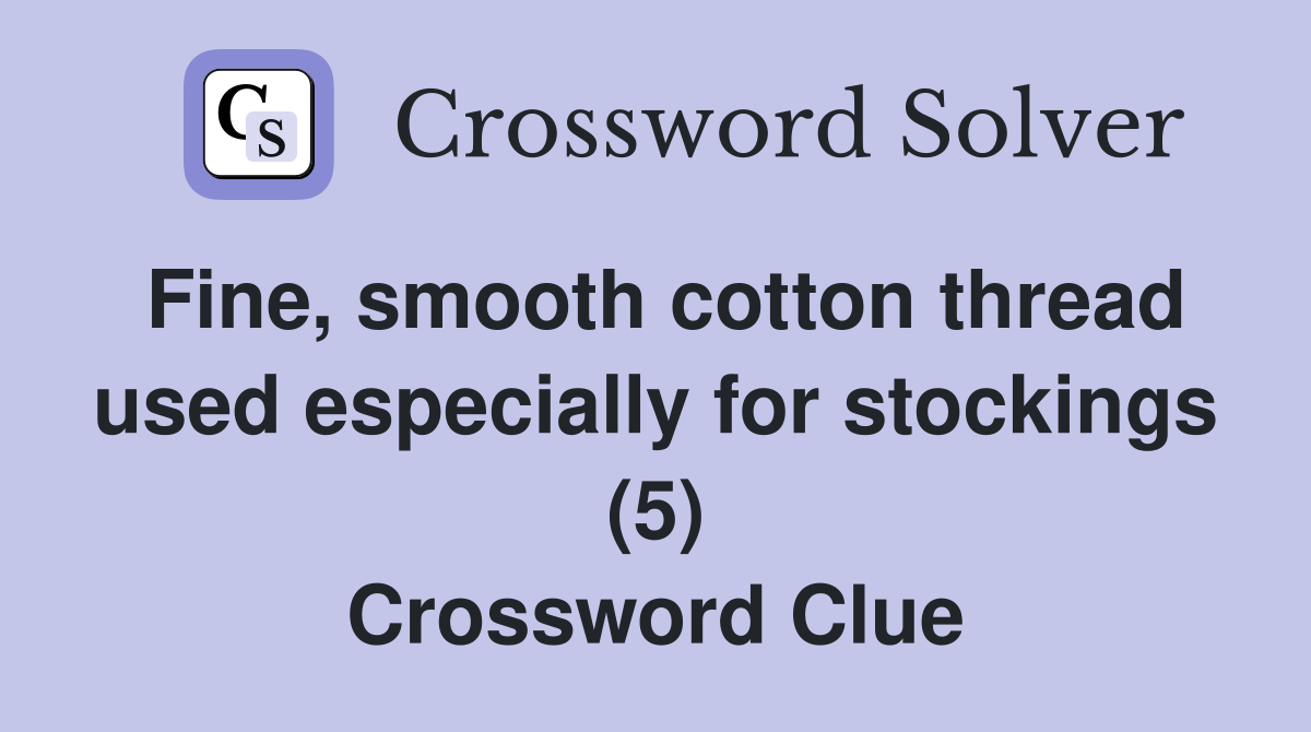 Fine, smooth cotton thread used especially for stockings (5) Crossword Clue