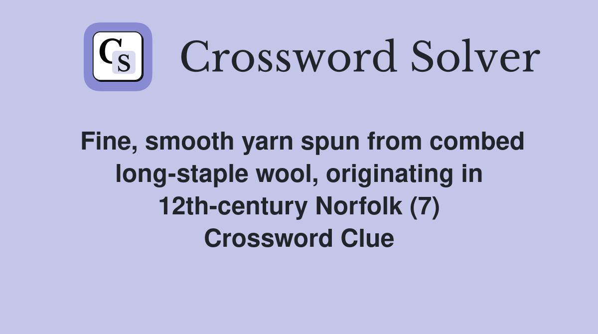 Fine, smooth yarn spun from combed long-staple wool, originating in 12th-century Norfolk (7) Crossword Clue