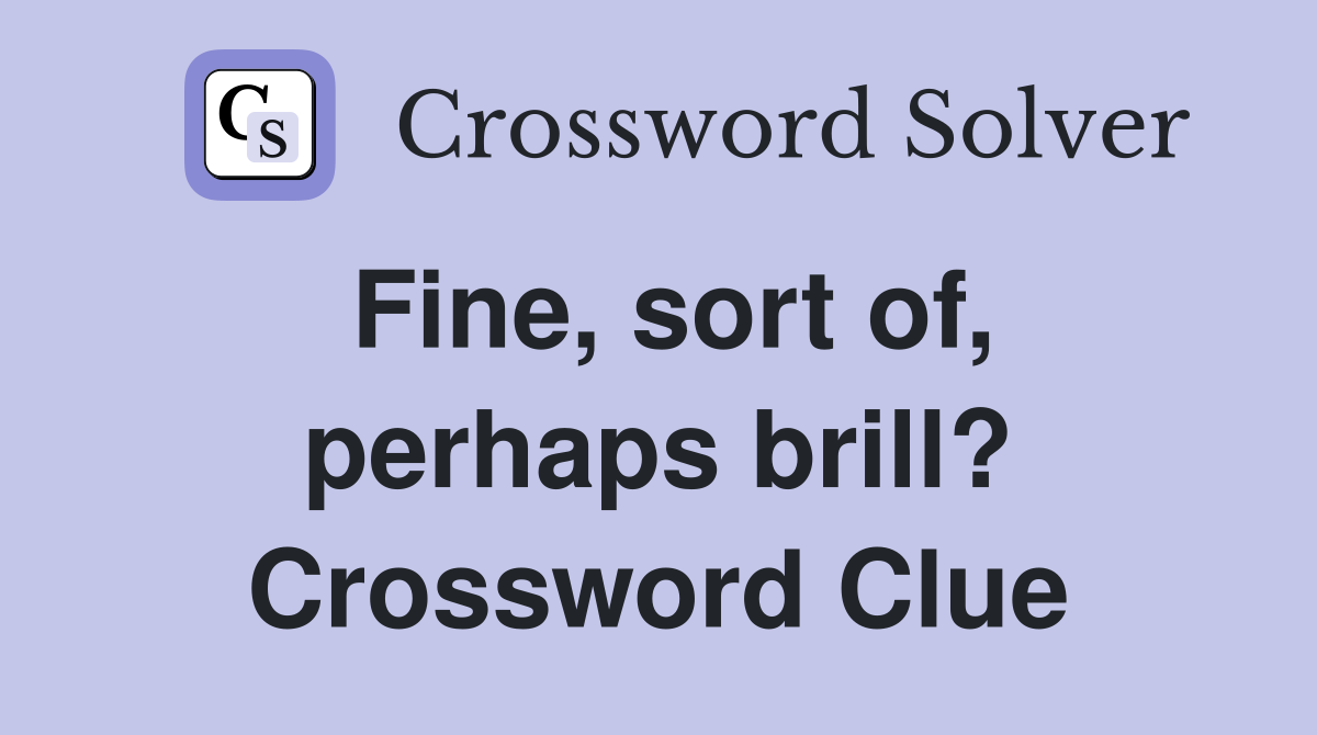 Fine, sort of, perhaps brill? Crossword Clue