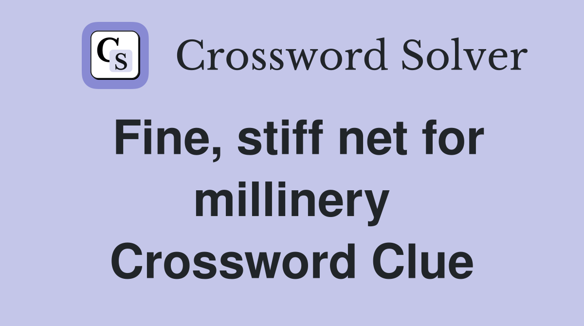 Fine, stiff net for millinery Crossword Clue