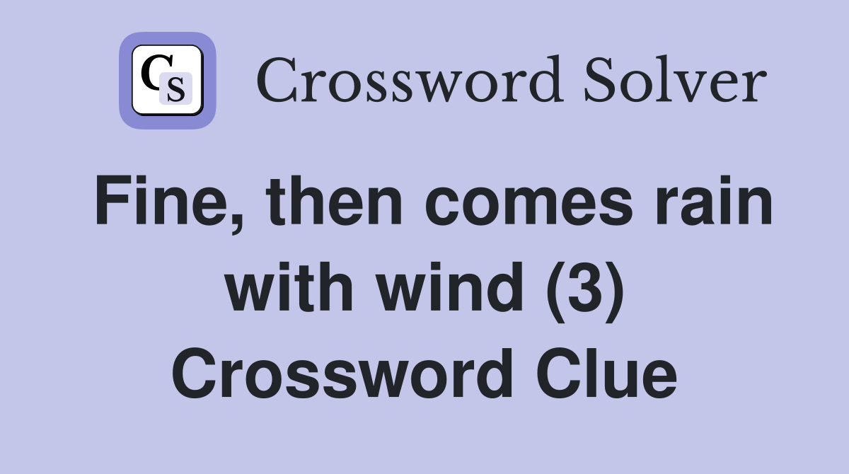 Fine, then comes rain with wind (3) Crossword Clue