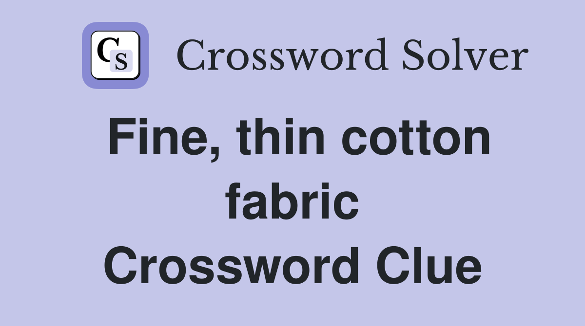 Fine, thin cotton fabric Crossword Clue