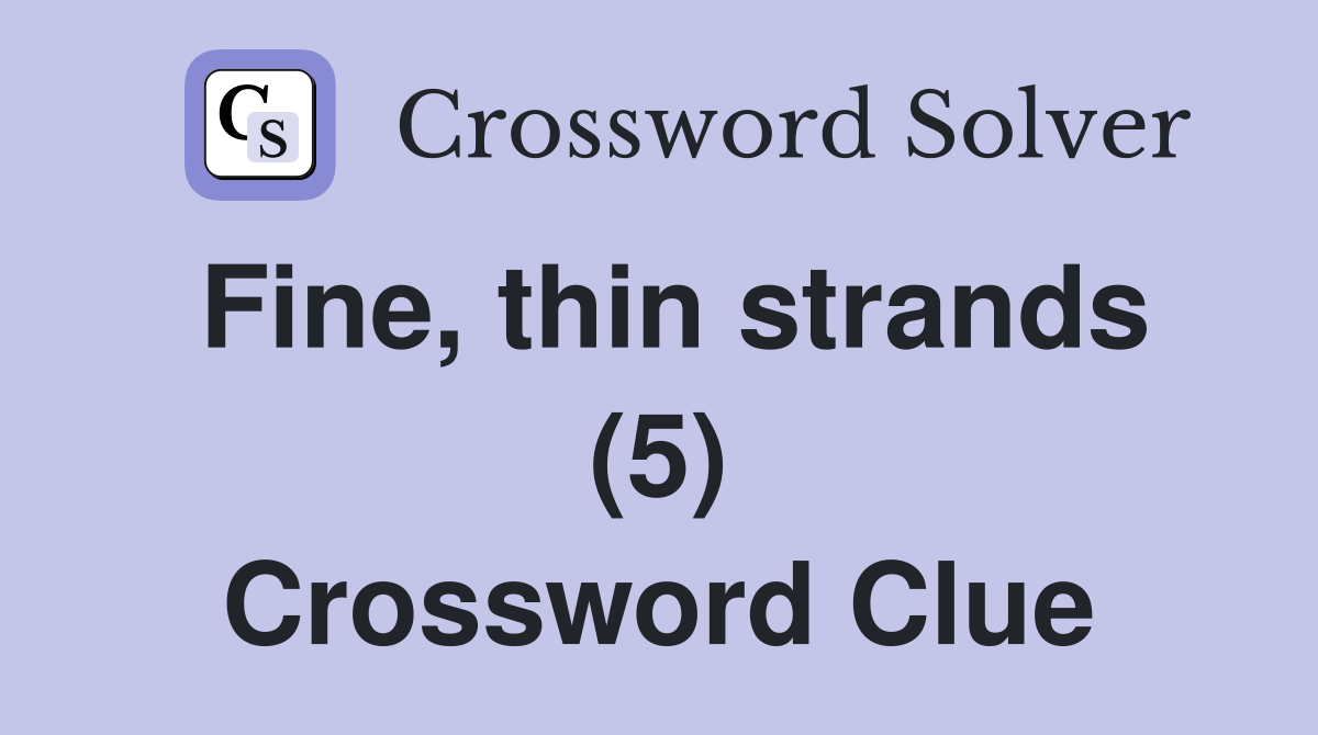 Fine, thin strands (5) Crossword Clue