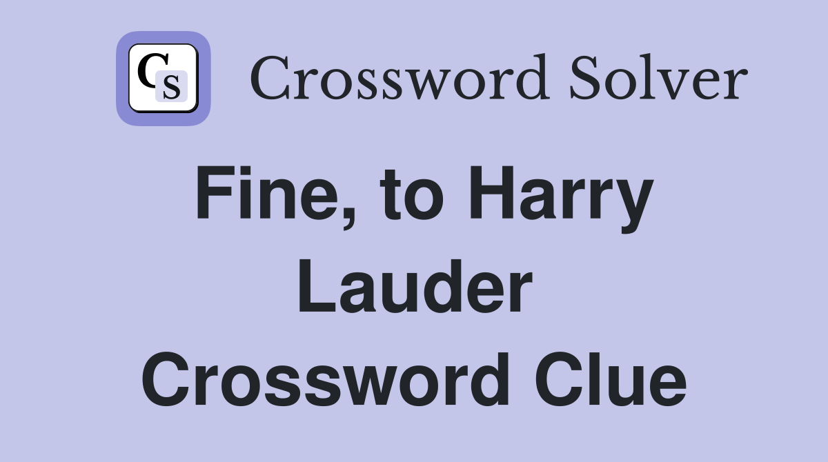Fine, to Harry Lauder Crossword Clue