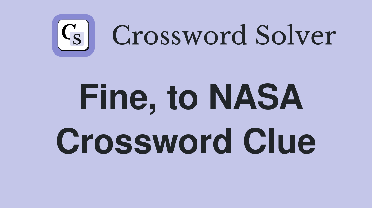 Fine, to NASA Crossword Clue
