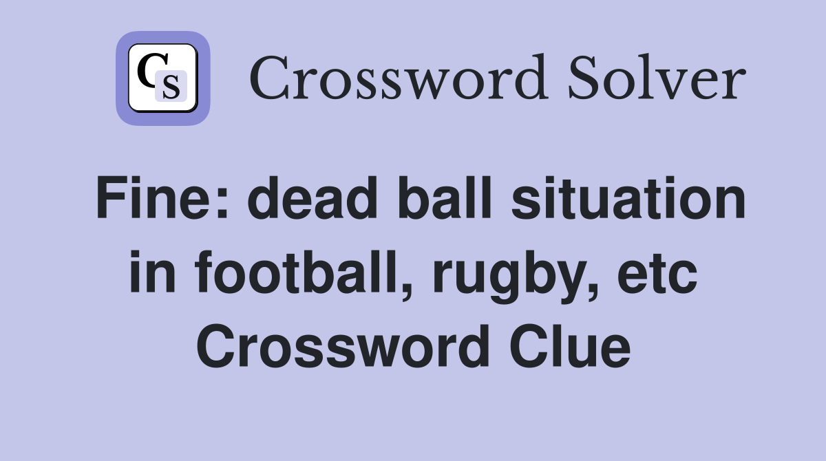 Fine: dead ball situation in football, rugby, etc Crossword Clue
