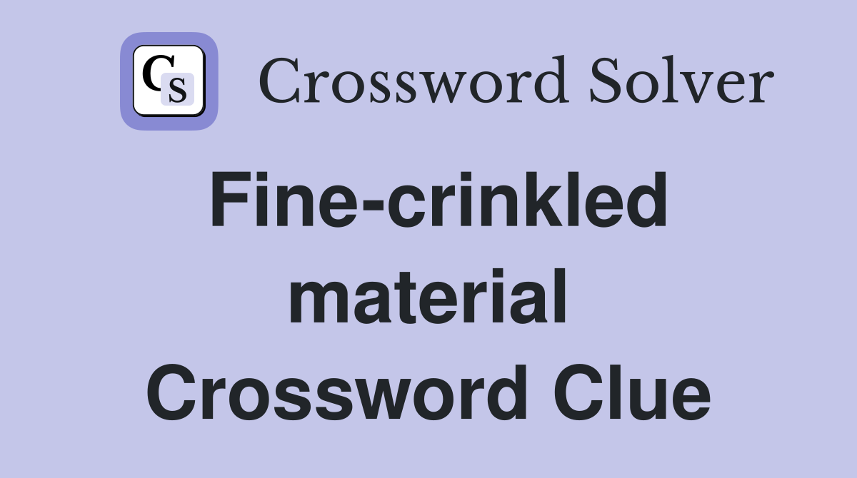 Fine-crinkled material Crossword Clue