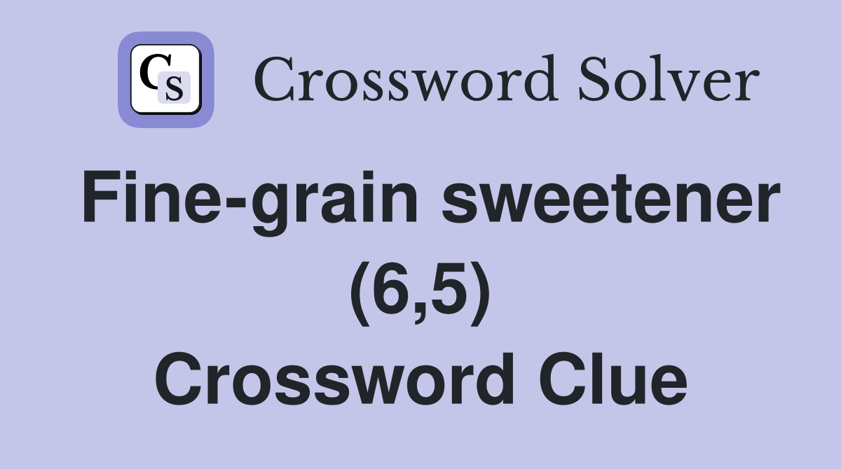 Fine-grain sweetener (6,5) Crossword Clue