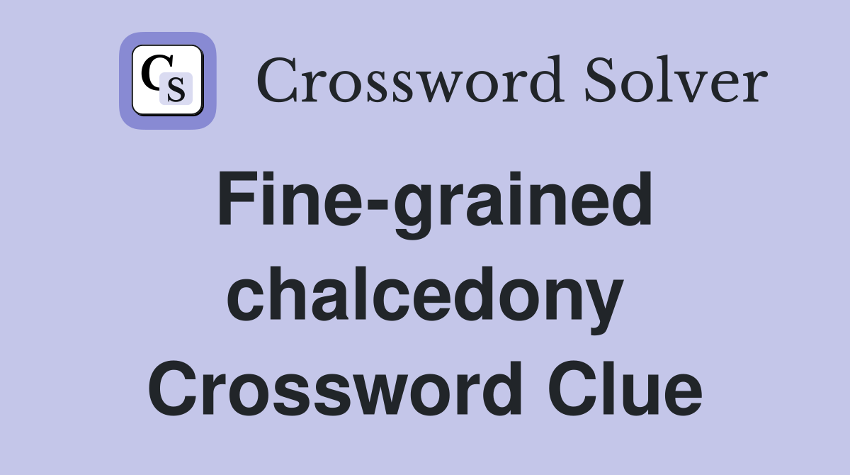 Fine-grained chalcedony Crossword Clue