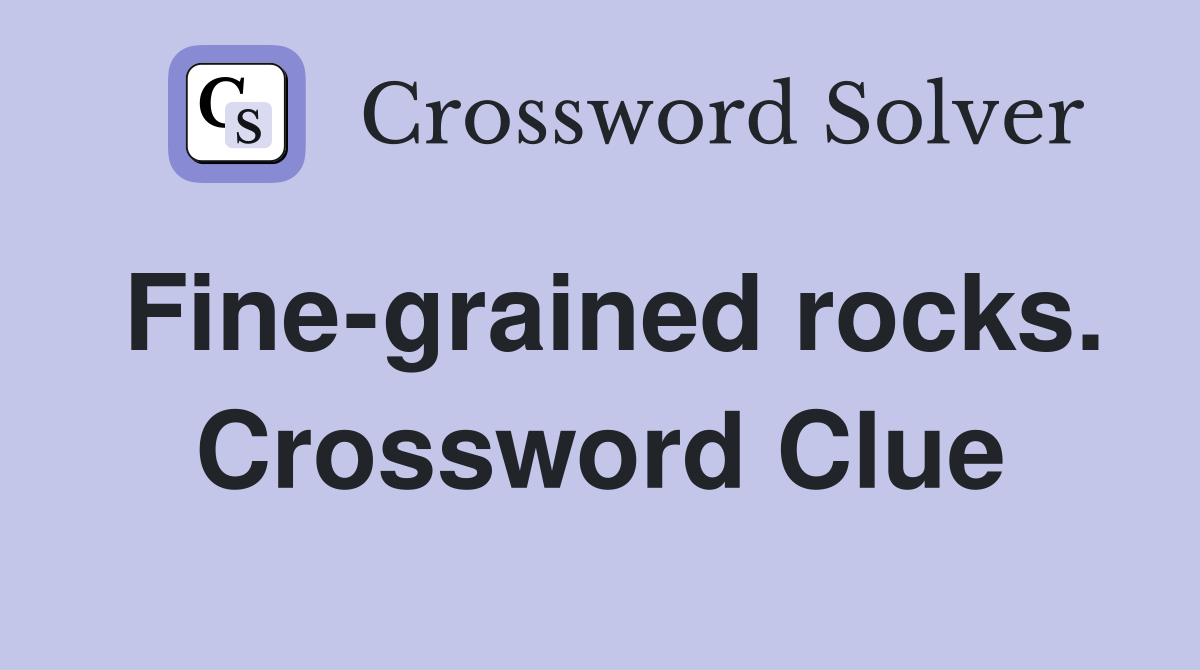 Fine-grained rocks. Crossword Clue