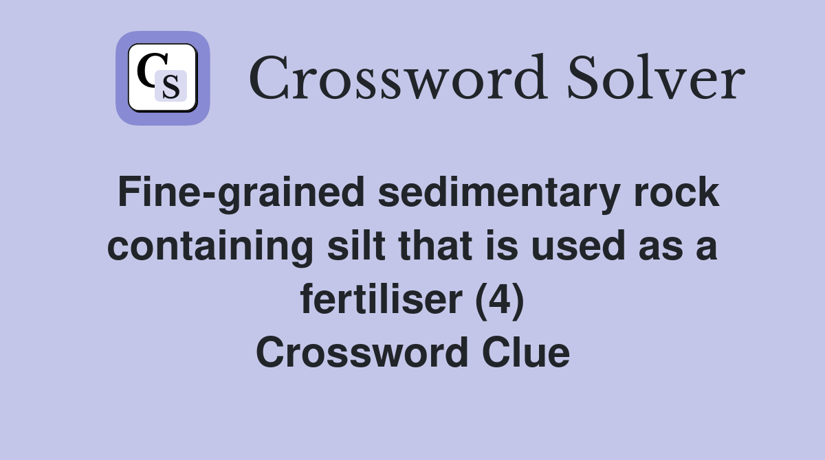 Fine-grained sedimentary rock containing silt that is used as a fertiliser (4) Crossword Clue