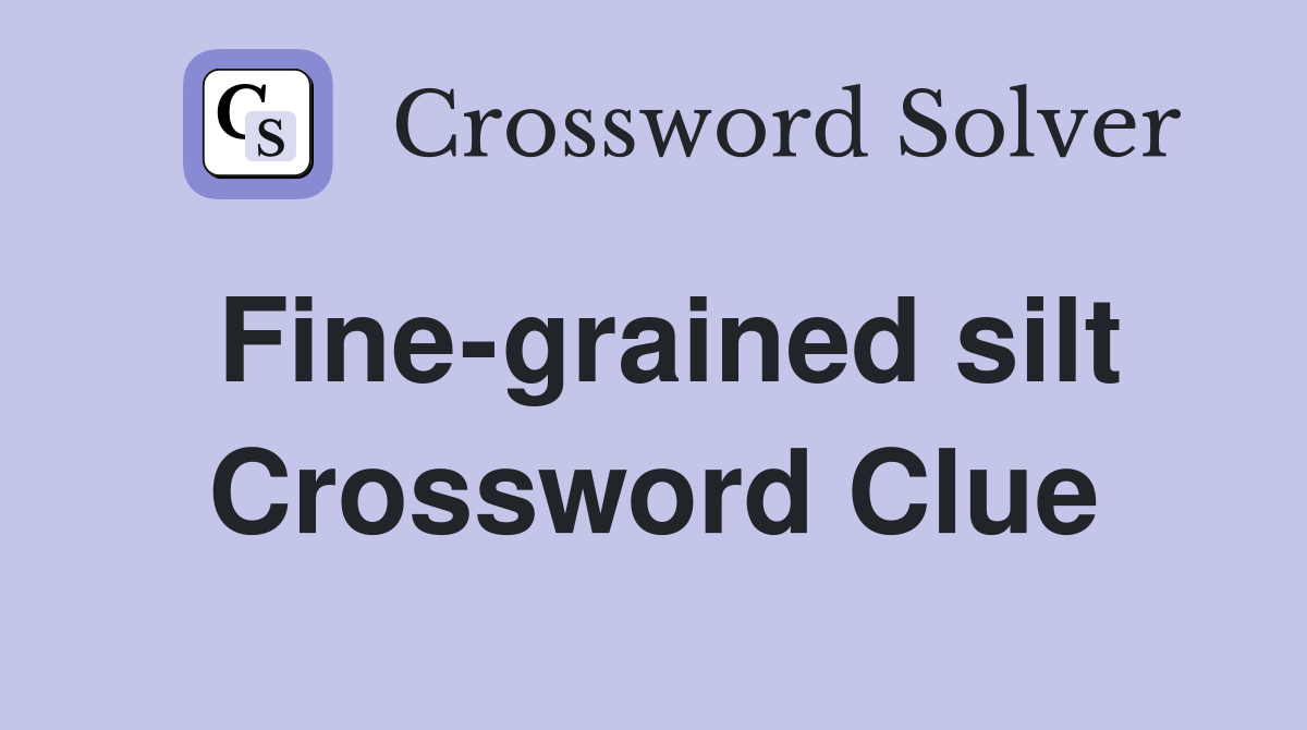 Fine-grained silt Crossword Clue