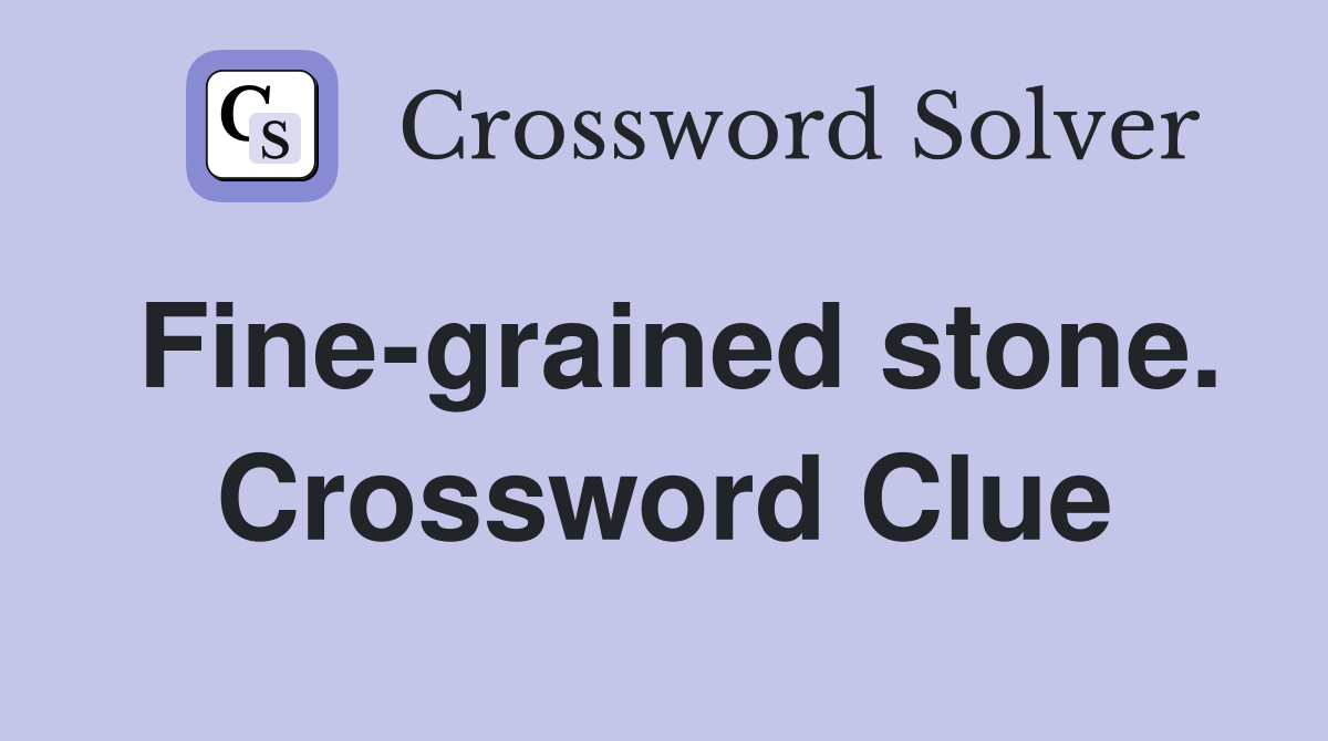 Fine-grained stone. Crossword Clue