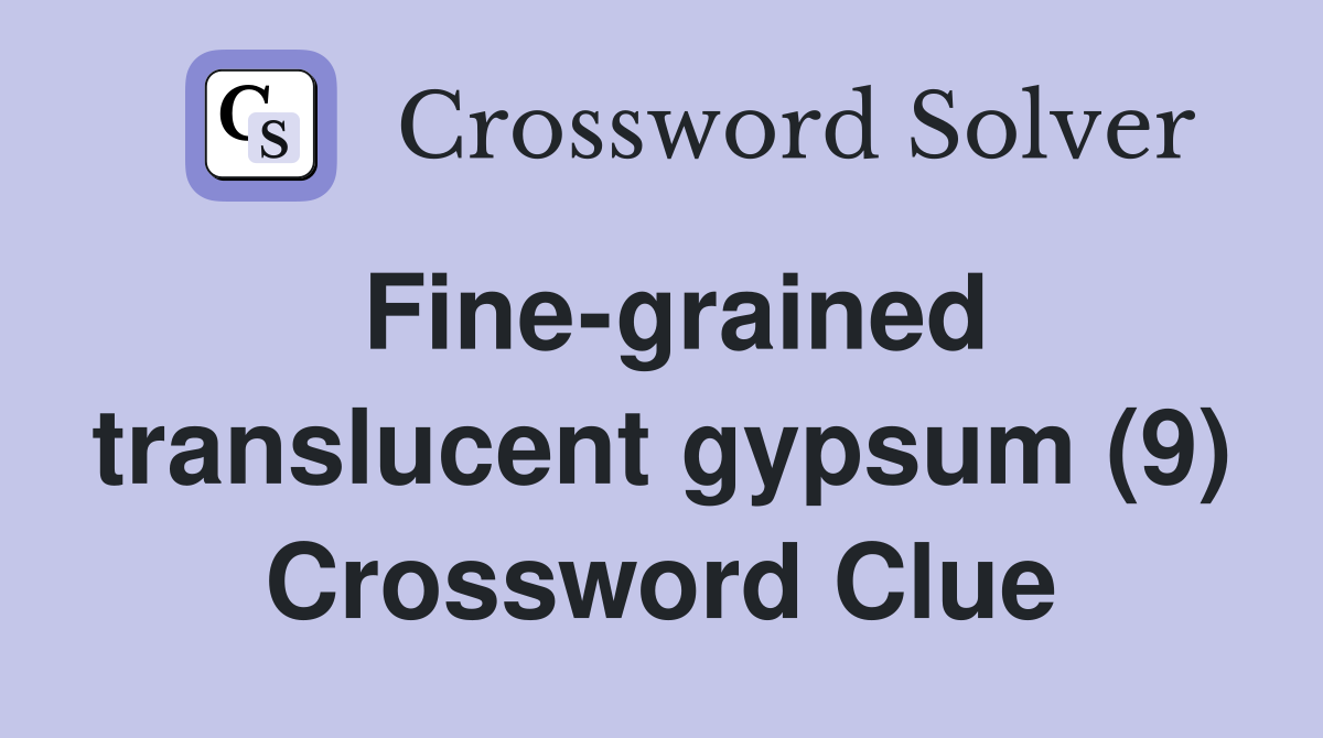 Fine-grained translucent gypsum (9) Crossword Clue