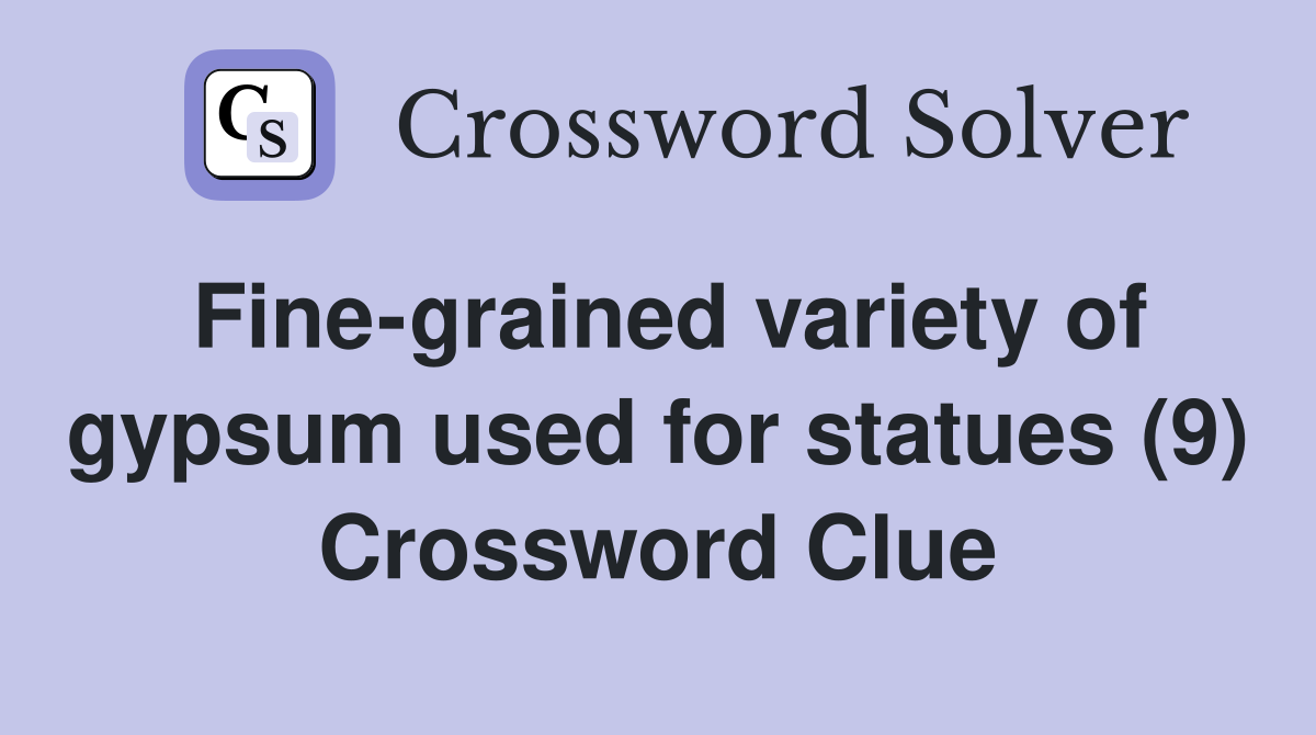 Fine-grained variety of gypsum used for statues (9) Crossword Clue