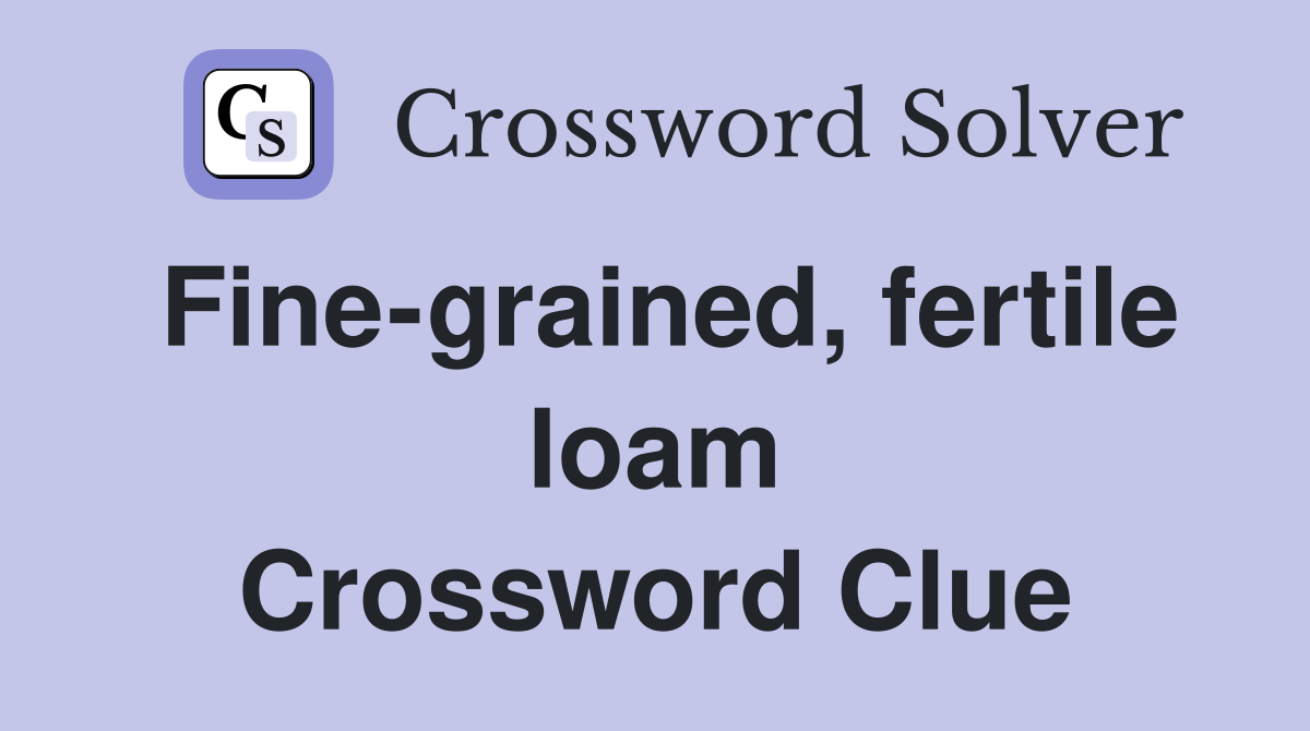 Fine-grained, fertile loam Crossword Clue