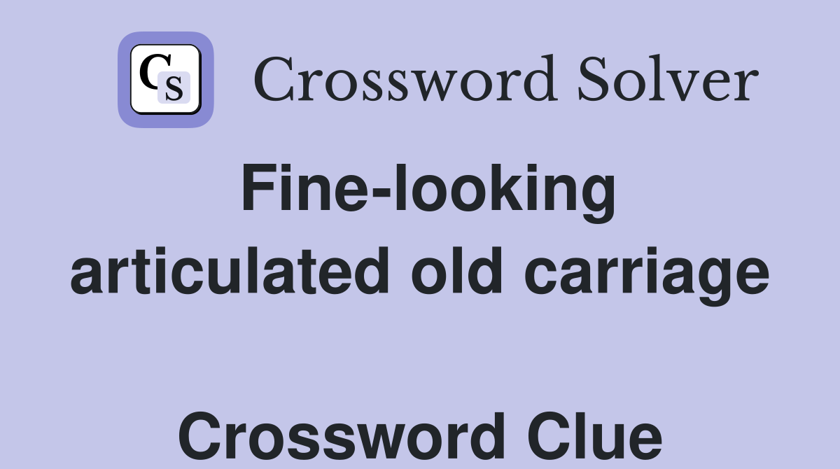 Fine-looking articulated old carriage  Crossword Clue