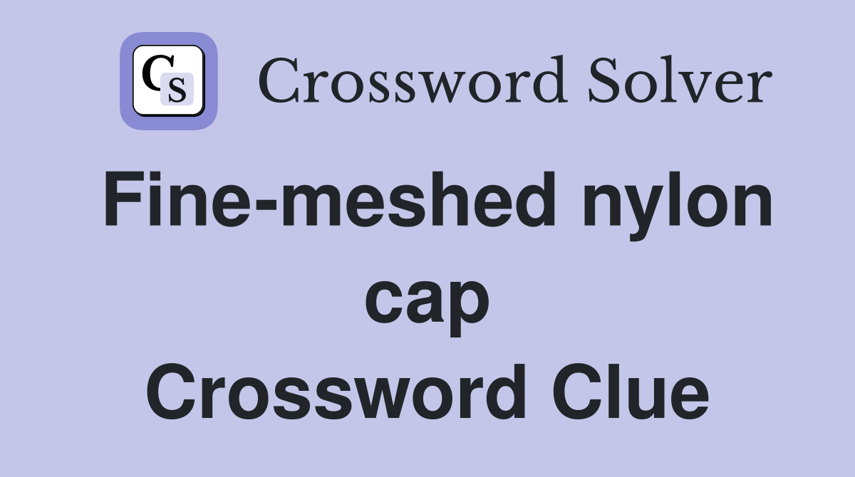 Fine-meshed nylon cap Crossword Clue