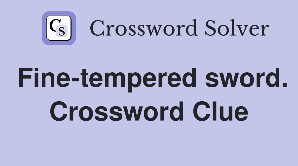 Fine-tempered sword. Crossword Clue