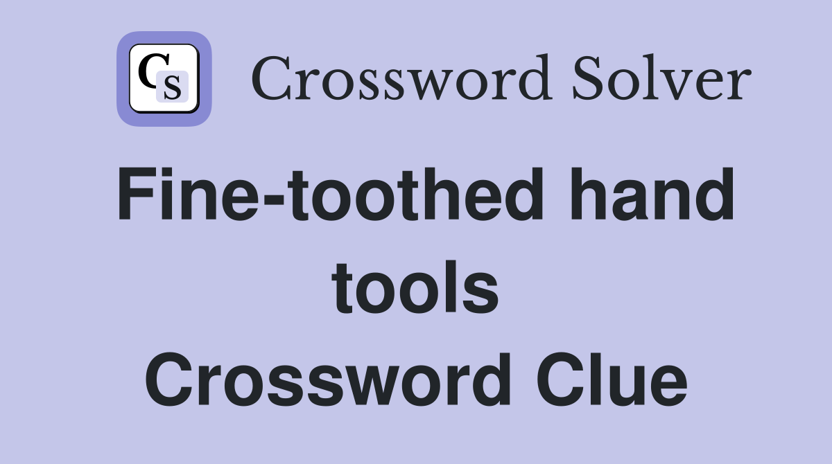 Fine-toothed hand tools Crossword Clue